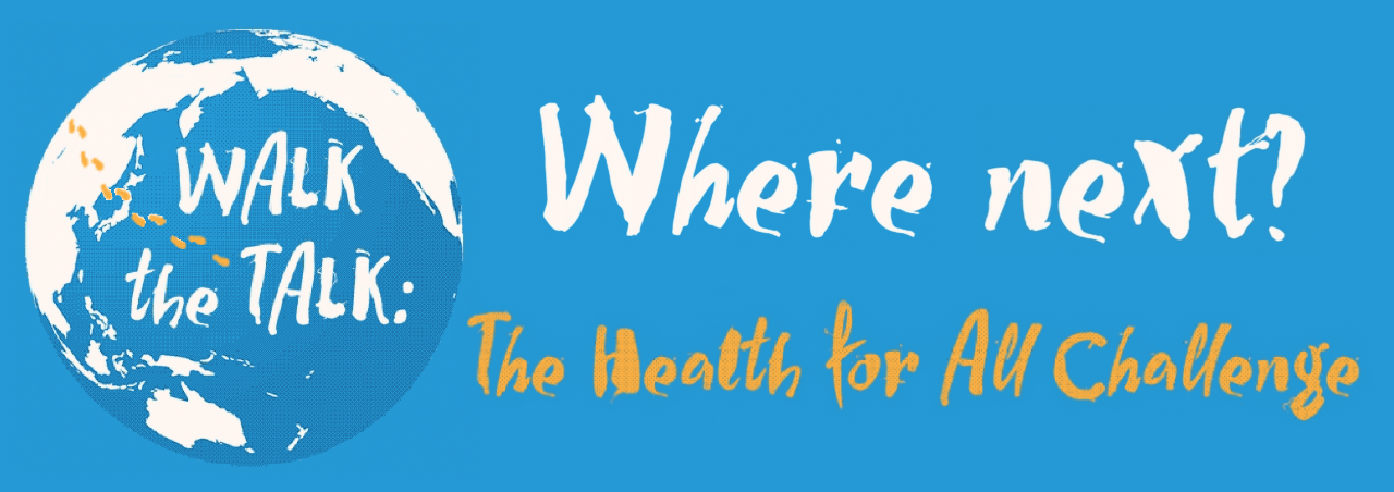 Walk the Talk: Where next? The Health for All Challenge