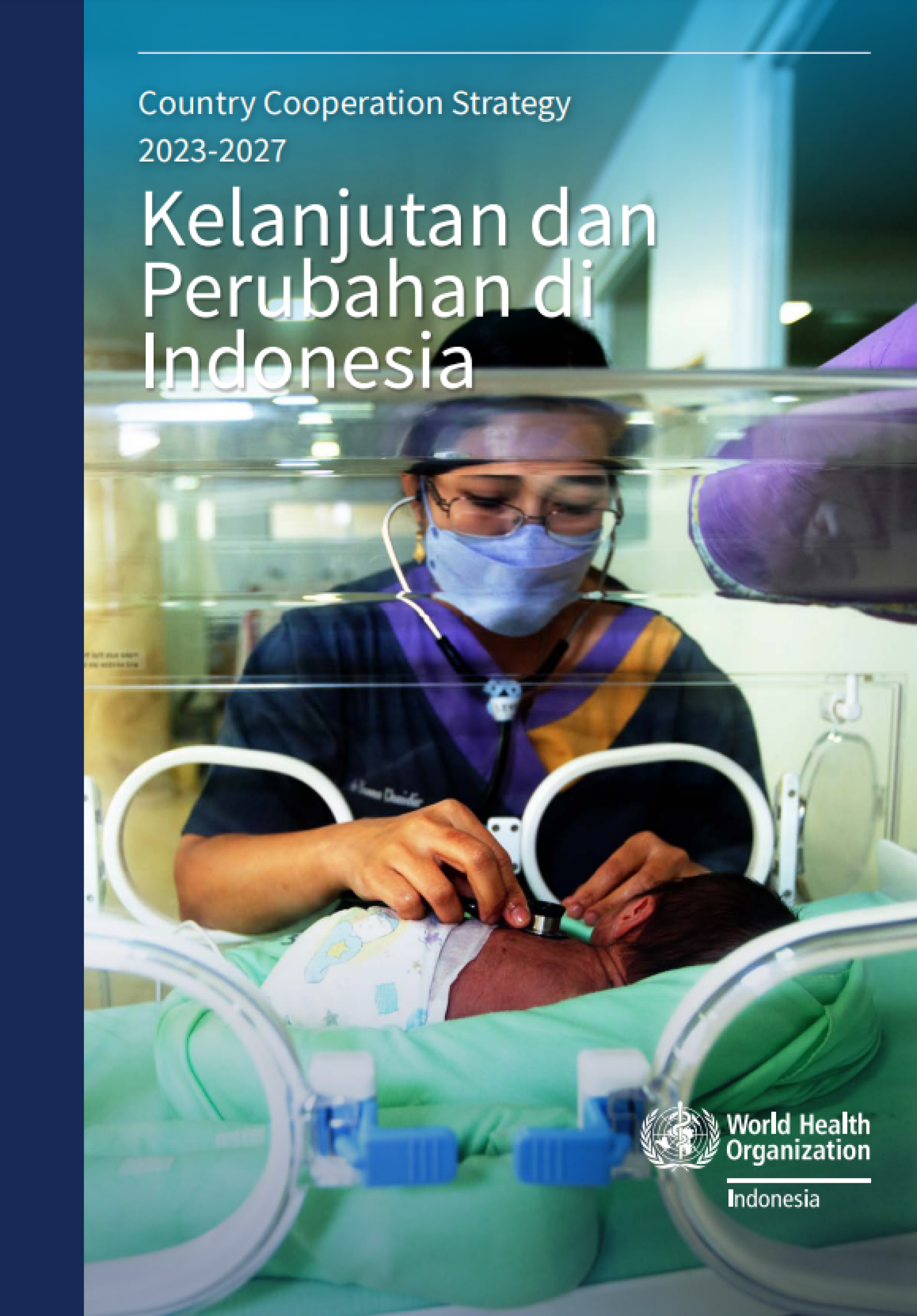 Sampul publikasi dengan teks Country cooperation strategy 2023-2027: Kelanjutan dan Perubahan di Indonesia. Di foto latar, seorang perawat perempuan sedang memeriksa bayi baru lahir dalam inkubator NICU.