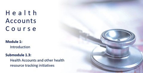 Submodule 1.3: Health Accounts and other health resource tracking initiatives