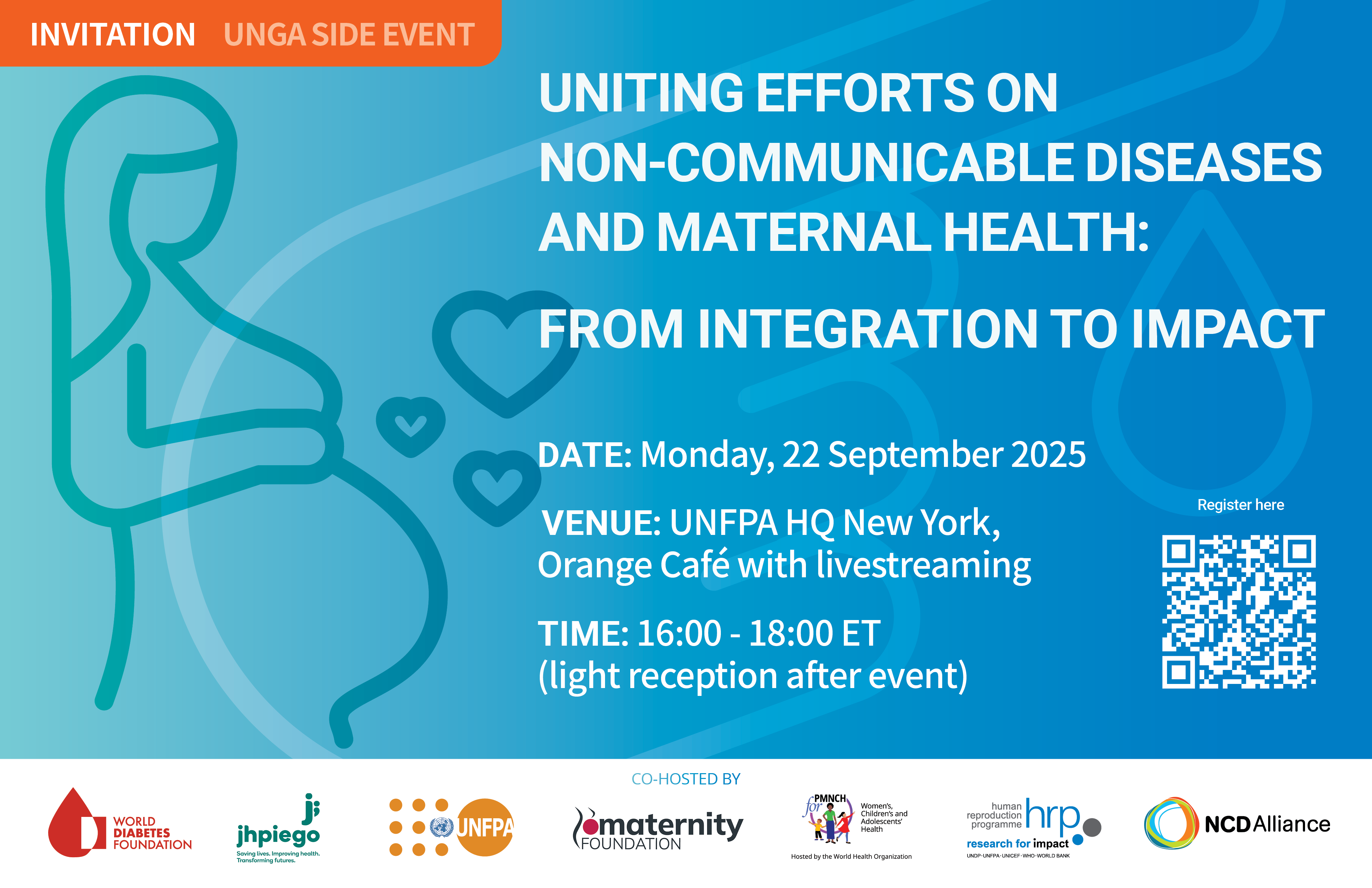 Uniting efforts on non-communicable diseases and maternal health: from integration to impact. Date: Monday, 22 September 2025. Venue UNFPA HQ New York, Orange Café with livestreaming. Time 16:00-18:00 ET (light reception after event).