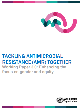 Tackling antimicrobial resistance together working paper 5.0: Enhancing the  focus on gender and equity