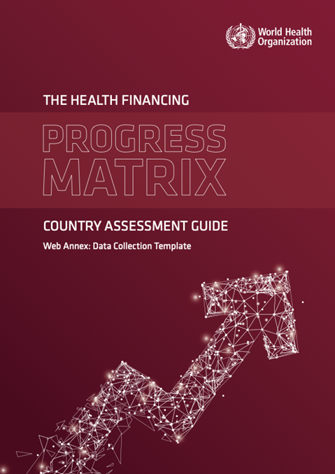 Country assessment guide - data collection template: the health financing progress matrix