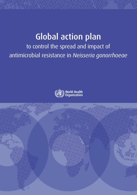 Global action plan to control the spread and impact of antimicrobial resistance in Neisseria gonorrhoeae