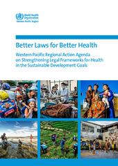 Better laws for better health : Western Pacific regional action agenda on strengthening legal frameworks for health in the Sustainable Development Goals