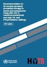 Recommendation on 36 months isoniazid preventive therapy to adults and adolescents living with HIV in resource-constrained and high TB and HIV-prevalence settings: 2015 update