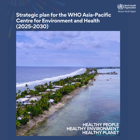 Strategic plan for the WHO Asia-Pacific Centre for Environment and Health (2025-2030)