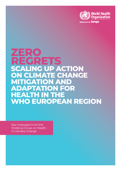 Zero regrets: scaling up action on climate change mitigation and adaptation for health in the WHO European Region. Key messages from the Working Group on Health in Climate Change